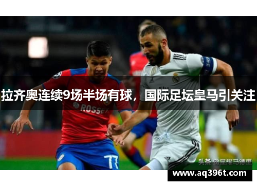 拉齐奥连续9场半场有球，国际足坛皇马引关注