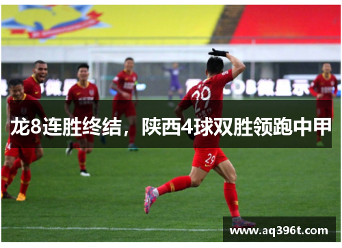 龙8连胜终结，陕西4球双胜领跑中甲